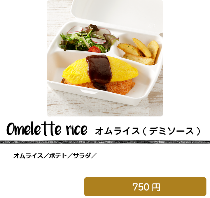 オムライス(デミソース)
オムライス／ポテト／サラダ
750円